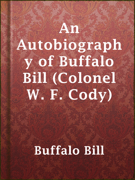 Title details for An Autobiography of Buffalo Bill (Colonel W. F. Cody) by Buffalo Bill - Available